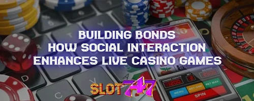 Building Bonds: How Social Interaction Enhances Live Casino Games